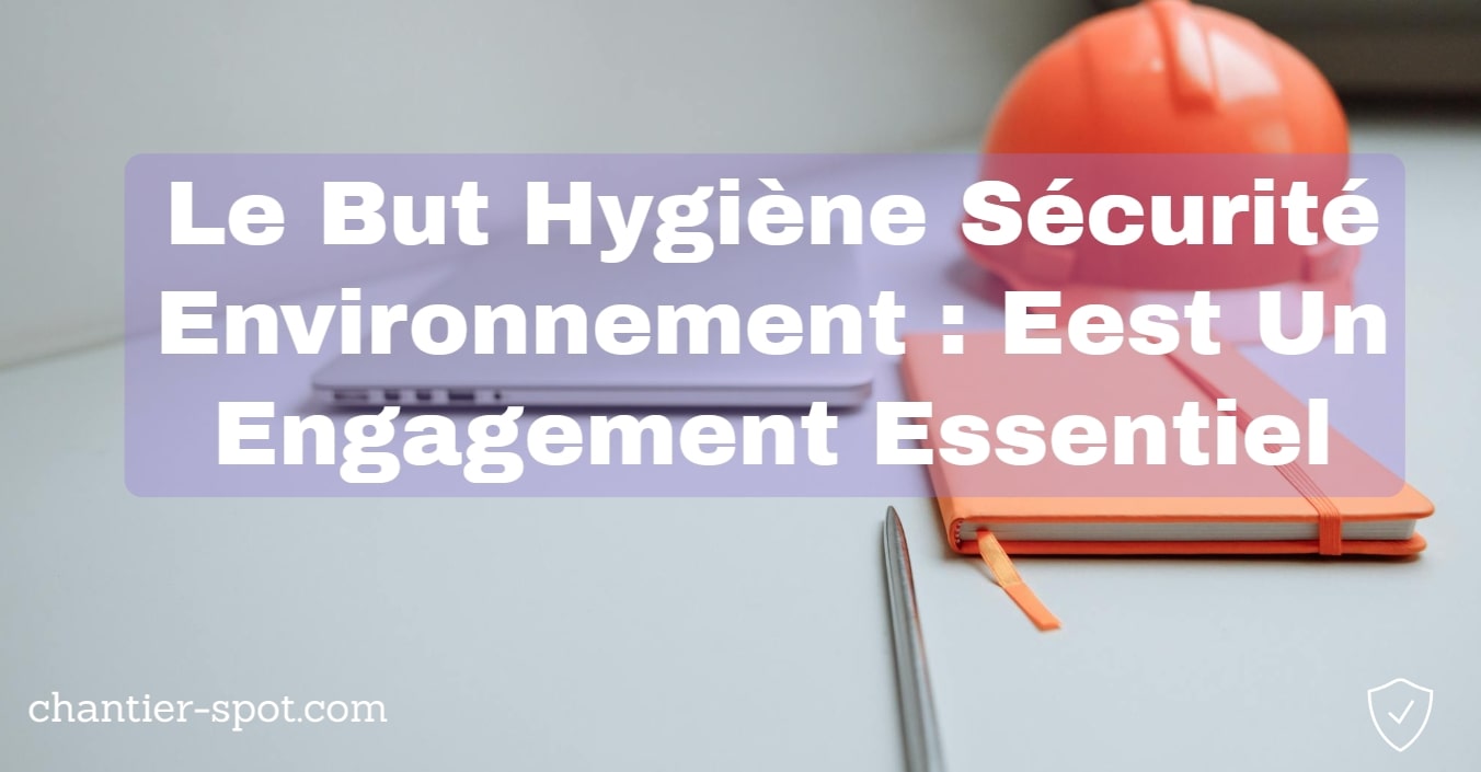 But Hygiène Sécurité Environnement : Un Engagement Essentiel
